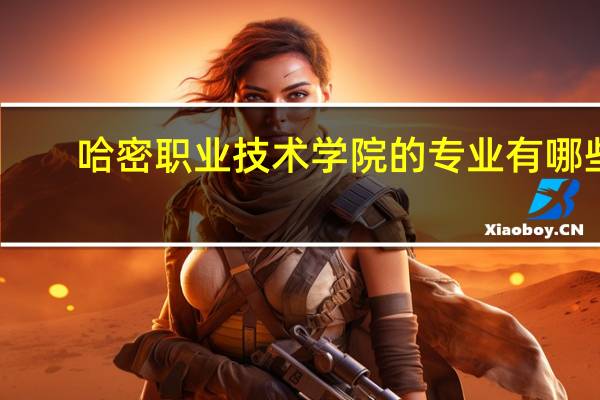哈密职业技术学院的专业有哪些