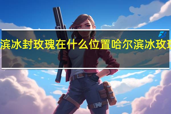 哈尔滨冰封玫瑰在什么位置 哈尔滨冰玫瑰太浪漫了
