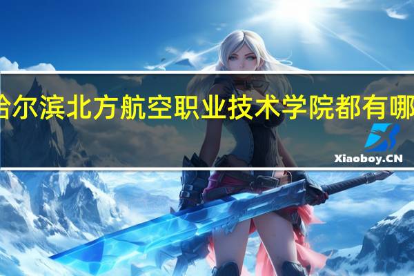 哈尔滨北方航空职业技术学院都有哪些专业