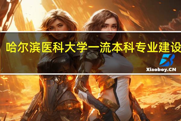 哈尔滨医科大学一流本科专业建设名单