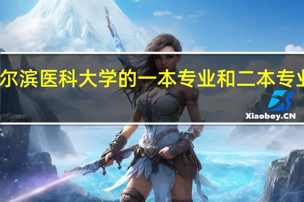 哈尔滨医科大学的一本专业和二本专业分别是