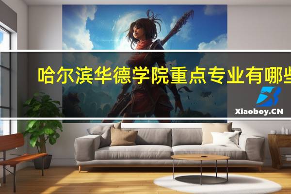 哈尔滨华德学院重点专业有哪些