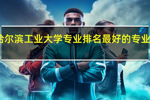哈尔滨工业大学专业排名 最好的专业有哪些