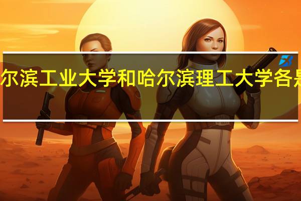 哈尔滨工业大学和哈尔滨理工大学各是几本的