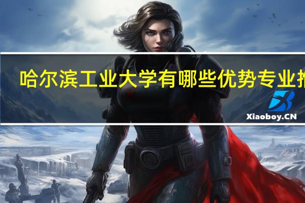 哈尔滨工业大学有哪些优势专业推荐