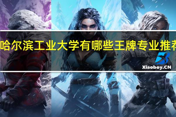 哈尔滨工业大学有哪些王牌专业推荐就读