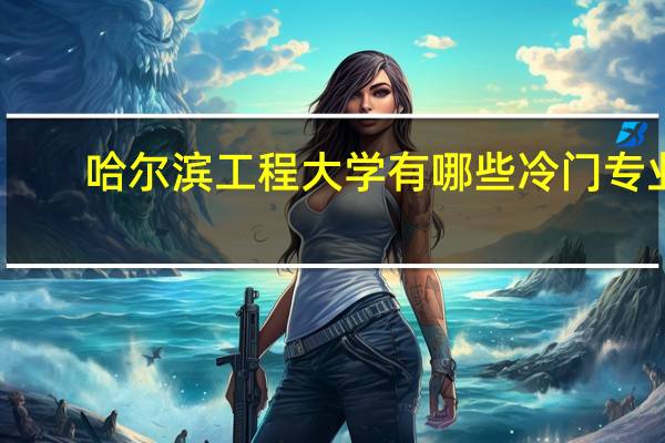 哈尔滨工程大学有哪些冷门专业