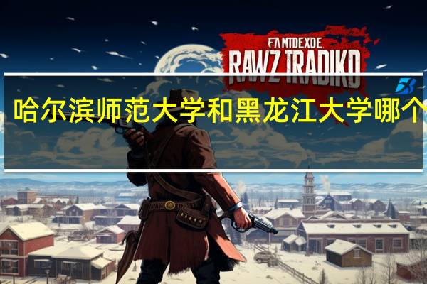 哈尔滨师范大学和黑龙江大学哪个更强