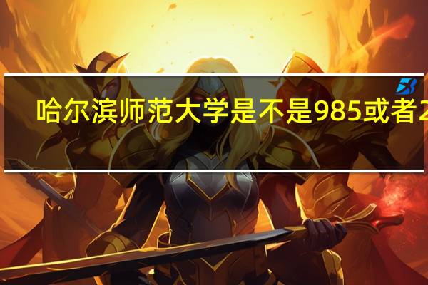 哈尔滨师范大学是不是985或者211