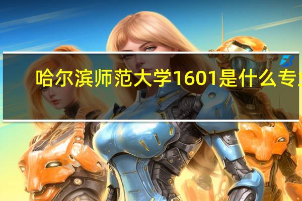 哈尔滨师范大学1601是什么专业