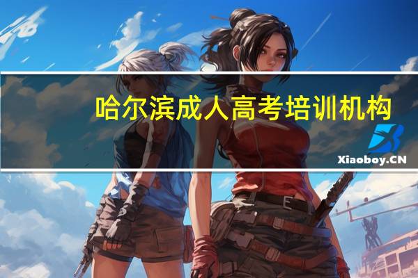 哈尔滨成人高考培训机构（哈尔滨成人高考辅导中心简介）