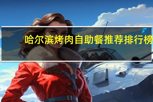 哈尔滨烤肉自助餐推荐排行榜