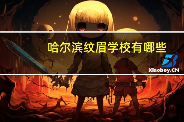 哈尔滨纹眉学校有哪些(哈尔滨纹眉哪里好啊)