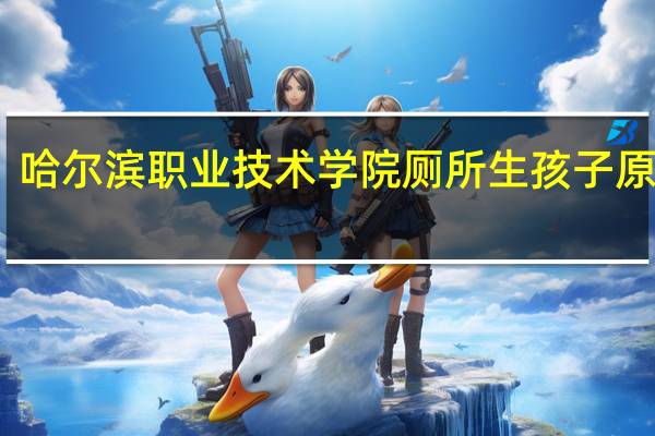 哈尔滨职业技术学院厕所生孩子原视屏