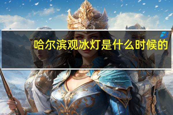 哈尔滨观冰灯是什么时候的