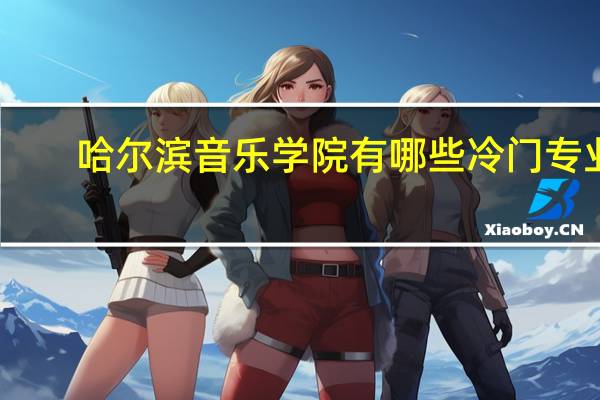 哈尔滨音乐学院有哪些冷门专业