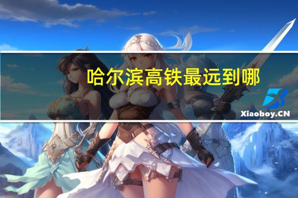 哈尔滨高铁最远到哪