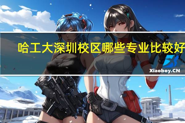 哈工大深圳校区哪些专业比较好呢