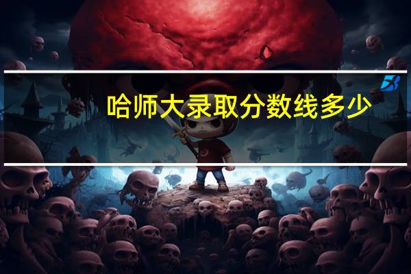 哈师大录取分数线多少