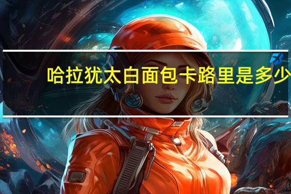 哈拉犹太白面包卡路里是多少