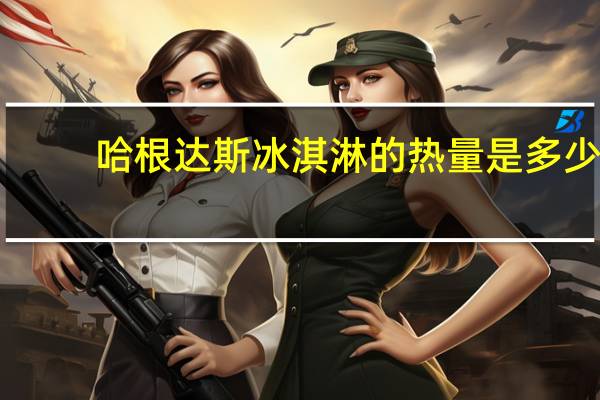 哈根达斯 冰淇淋的热量是多少