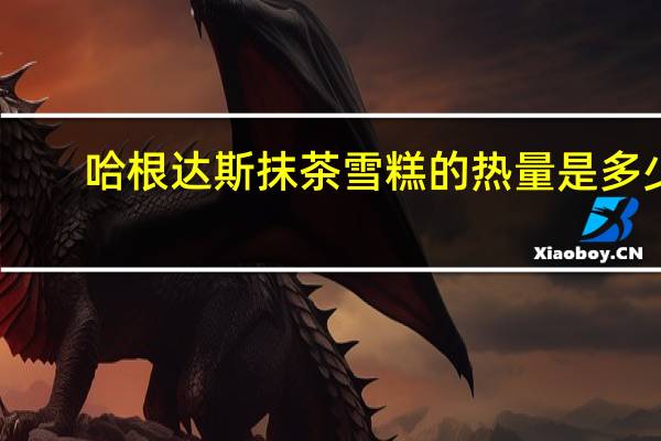 哈根达斯 抹茶雪糕的热量是多少