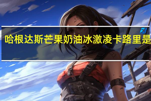 哈根达斯 芒果奶油冰激凌卡路里是多少
