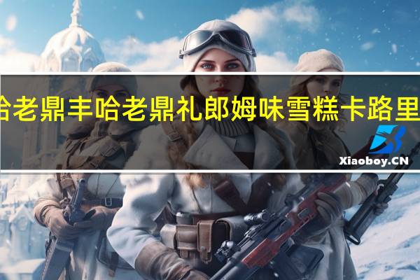 哈老鼎丰 哈老鼎礼 郎姆味雪糕卡路里是多少