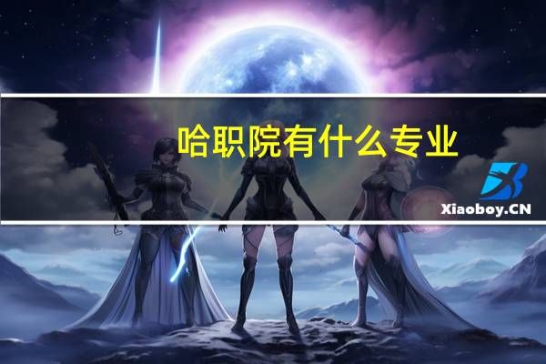 哈职院有什么专业？