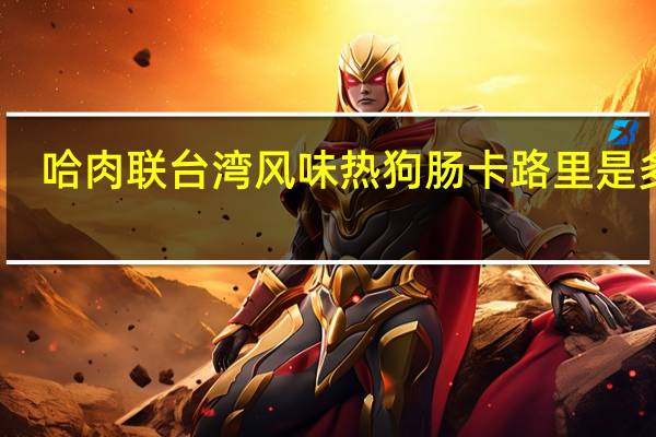 哈肉联台湾风味热狗肠卡路里是多少
