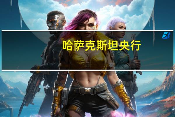 哈萨克斯坦央行：计划在九月购买5,000-10,000万美元用于存款保险基金