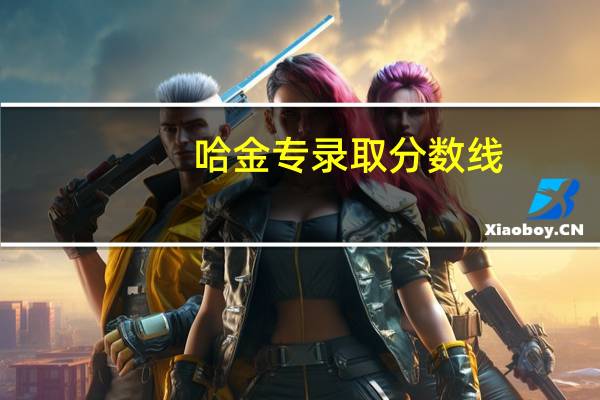 哈金专录取分数线（哈金专）