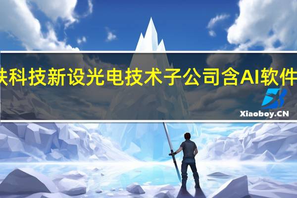 哈铁科技新设光电技术子公司 含AI软件开发业务