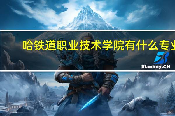哈铁道职业技术学院有什么专业