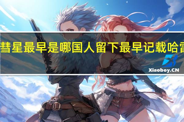 哈雷彗星最早是哪国人留下 最早记载哈雷彗星的书