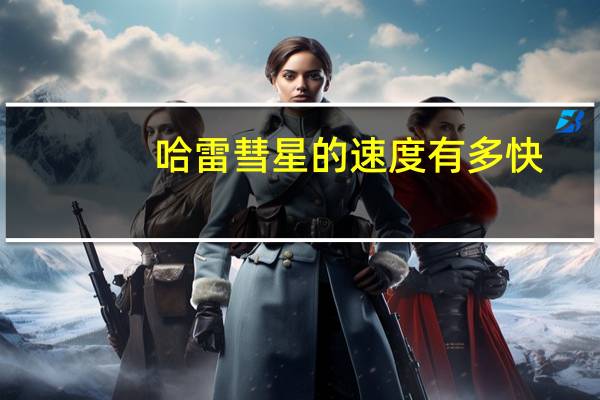 哈雷彗星的速度有多快