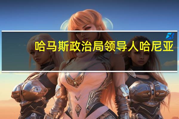 哈马斯政治局领导人哈尼亚：“阿克萨风暴”行动已在加沙开始并将扩展到约旦河西岸和耶路撒冷