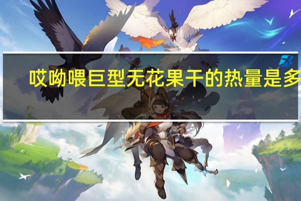 哎呦喂 巨型无花果干的热量是多少