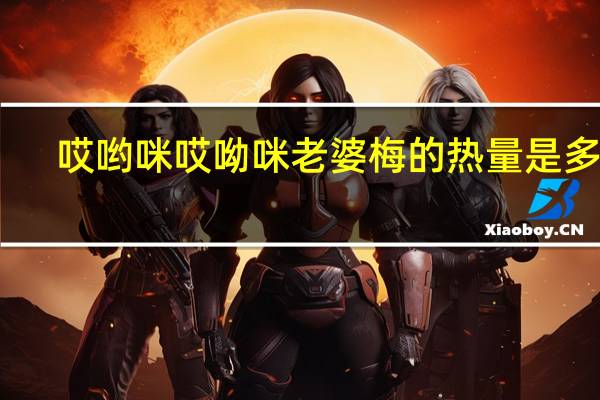 哎哟咪 哎呦咪 老婆梅的热量是多少