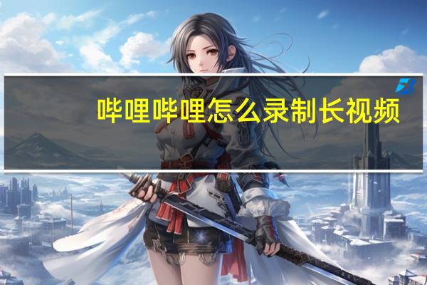 哔哩哔哩怎么录制长视频（哔哩哔哩怎么录屏）