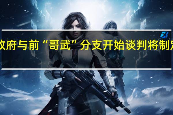 哥伦比亚政府与前“哥武”分支开始谈判 将制定“和平路线图”