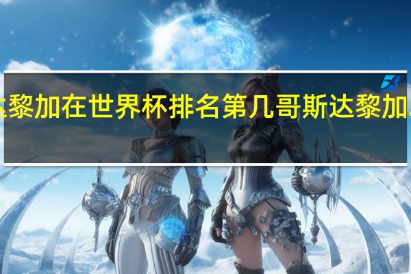 哥斯达黎加在世界杯排名第几 哥斯达黎加2022世界杯