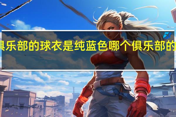 哪个俱乐部的球衣是纯蓝色 哪个俱乐部的球衣最好看