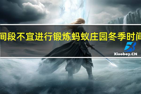 哪个冬季时间段不宜进行锻炼 蚂蚁庄园冬季时间段12月28日答案