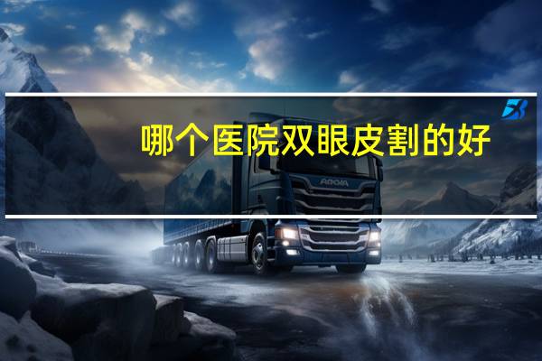 哪个医院双眼皮割的好(割双眼皮医院哪个好)
