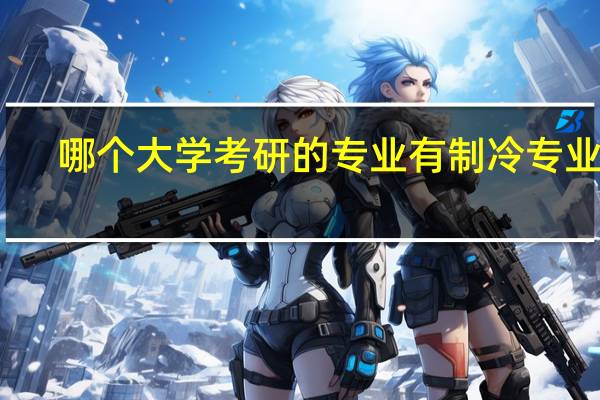 哪个大学考研的专业有制冷专业的