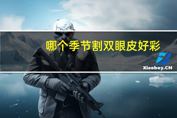 哪个季节割双眼皮好彩？熏眼是什么时间最好