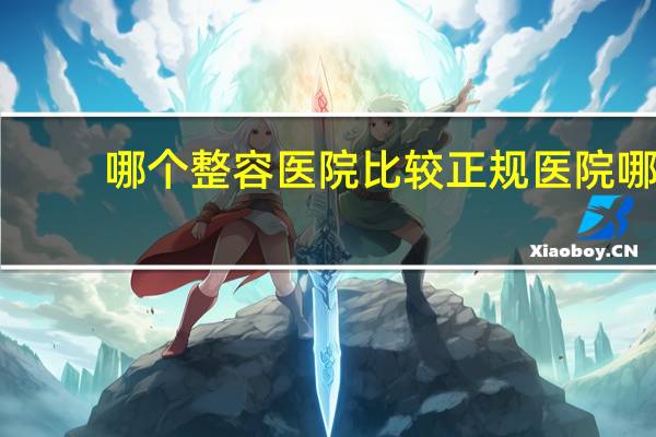 哪个整容医院比较正规医院 哪家医院整鼻子比较好