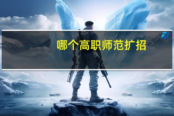 哪个高职师范扩招