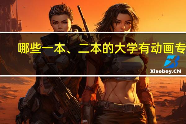 哪些一本、二本的大学有动画专业